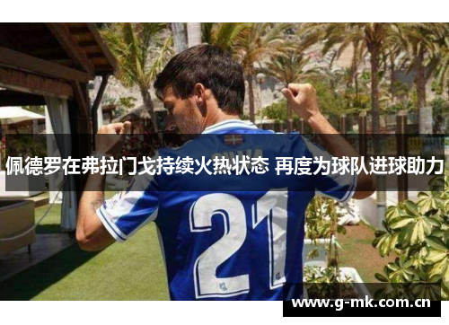 佩德罗在弗拉门戈持续火热状态 再度为球队进球助力