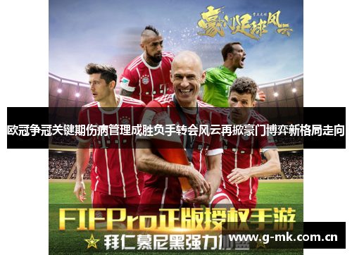 欧冠争冠关键期伤病管理成胜负手转会风云再掀豪门博弈新格局走向